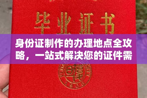 樊城身份证制作的办理地点全攻略，一站式解决您的证件需求