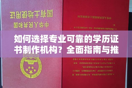 安塞如何选择专业可靠的学历证书制作机构？全面指南与推荐